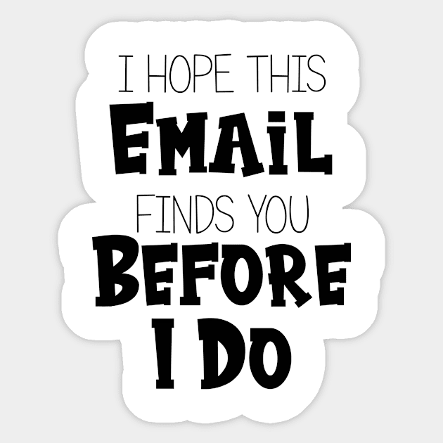 I Hope This Email Finds You Before I Do - Funny Sticker by printalpha-art